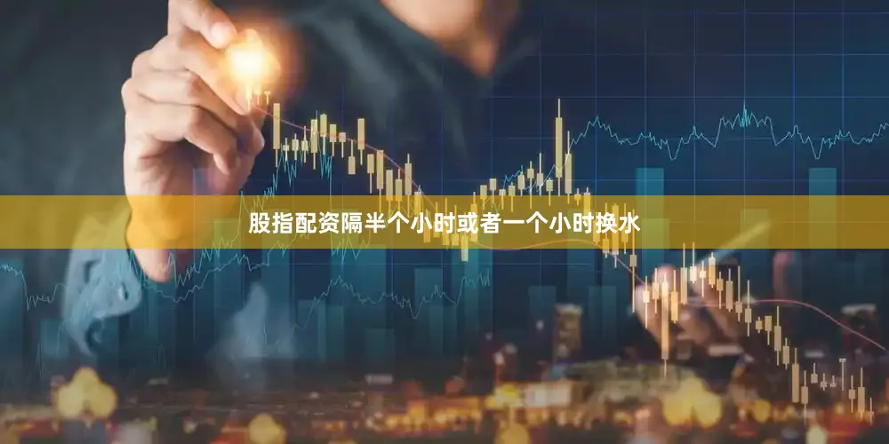 股指配资隔半个小时或者一个小时换水