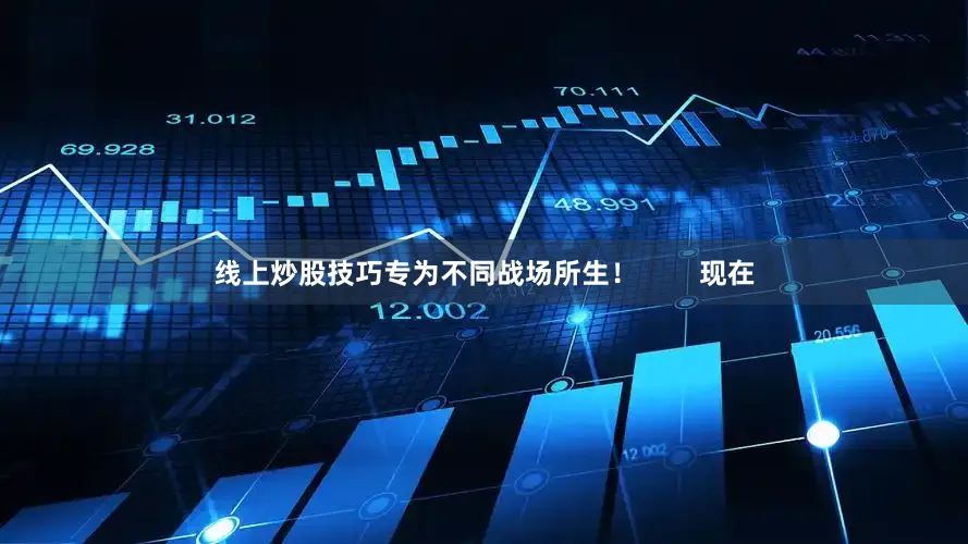 线上炒股技巧专为不同战场所生！        现在