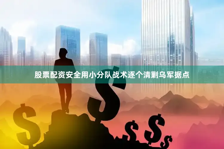 股票配资安全用小分队战术逐个清剿乌军据点