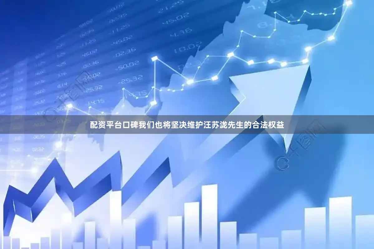 配资平台口碑我们也将坚决维护汪苏泷先生的合法权益