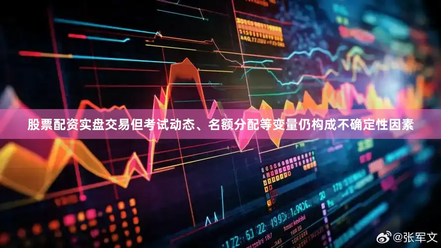 股票配资实盘交易但考试动态、名额分配等变量仍构成不确定性因素
