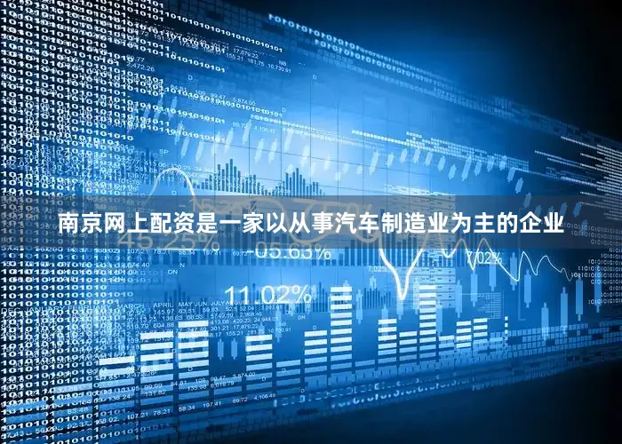 南京网上配资是一家以从事汽车制造业为主的企业